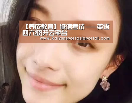 【养成教育】诚信考试——英语四六级|开云平台(图3) KAIYUN中国站